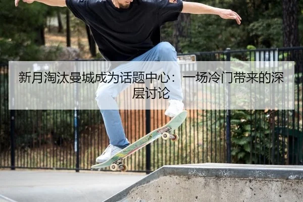 新月淘汰曼城成为话题中心：一场冷门带来的深层讨论